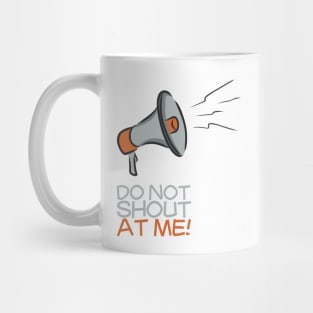 Do not shout at me! Mug